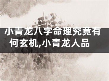 小青龙八字命理究竟有何玄机,小青龙人品