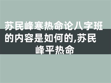 苏民峰寒热命论八字班的内容是如何的,苏民峰平热命
