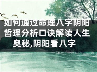 如何通过命理八字阴阳哲理分析口诀解读人生奥秘,阴阳看八字