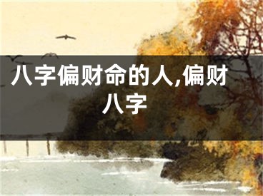 八字偏财命的人,偏财 八字