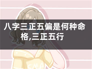 八字三正五偏是何种命格,三正五行