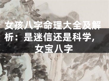 女孩八字命理大全及解析：是迷信还是科学,女宝八字