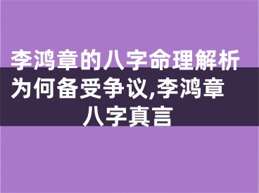 李鸿章的八字命理解析为何备受争议,李鸿章八字真言