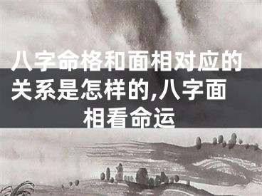 八字命格和面相对应的关系是怎样的,八字面相看命运