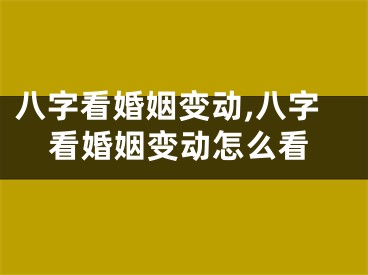 八字看婚姻变动,八字看婚姻变动怎么看