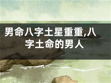 男命八字土星重重,八字土命的男人