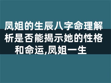 凤姐的生辰八字命理解析是否能揭示她的性格和命运,凤姐一生