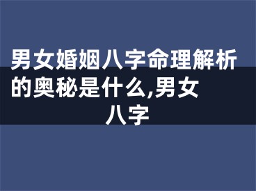 男女婚姻八字命理解析的奥秘是什么,男女 八字