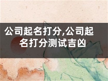 公司起名打分,公司起名打分测试吉凶