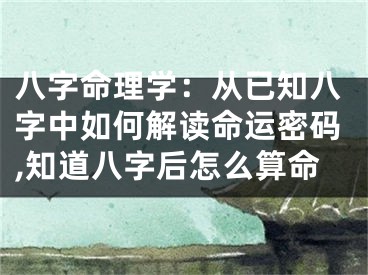 八字命理学：从已知八字中如何解读命运密码,知道八字后怎么算命