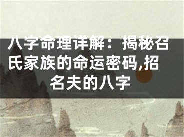 八字命理详解：揭秘召氏家族的命运密码,招名夫的八字