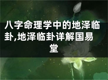 八字命理学中的地泽临卦,地泽临卦详解国易堂