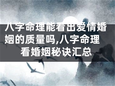 八字命理能看出爱情婚姻的质量吗,八字命理看婚姻秘诀汇总