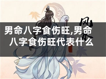 男命八字食伤旺,男命八字食伤旺代表什么