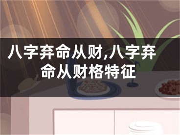 八字弃命从财,八字弃命从财格特征