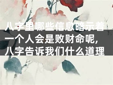 八字里哪些信息暗示着一个人会是败财命呢,八字告诉我们什么道理