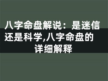 八字命盘解说：是迷信还是科学,八字命盘的详细解释