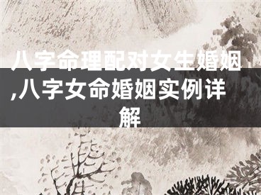 八字命理配对女生婚姻,八字女命婚姻实例详解