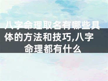 八字命理取名有哪些具体的方法和技巧,八字命理都有什么