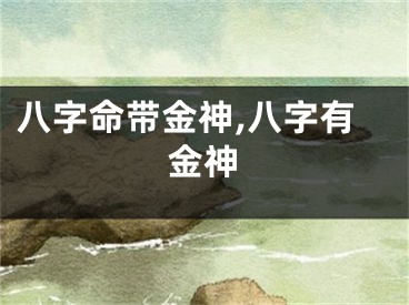 八字命带金神,八字有金神