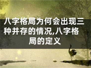 八字格局为何会出现三种并存的情况,八字格局的定义