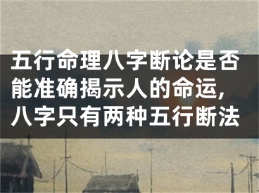 五行命理八字断论是否能准确揭示人的命运,八字只有两种五行断法