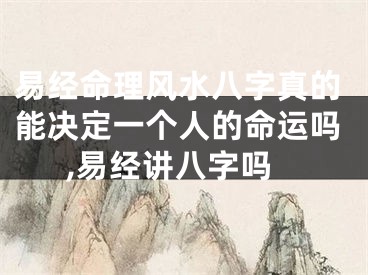 易经命理风水八字真的能决定一个人的命运吗,易经讲八字吗