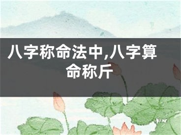 八字称命法中,八字算命称斤