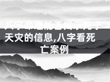 八字命理能否揭示死于天灾的信息,八字看死亡案例