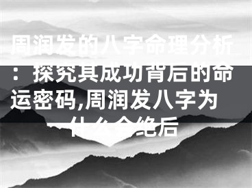 周润发的八字命理分析：探究其成功背后的命运密码,周润发八字为什么会绝后