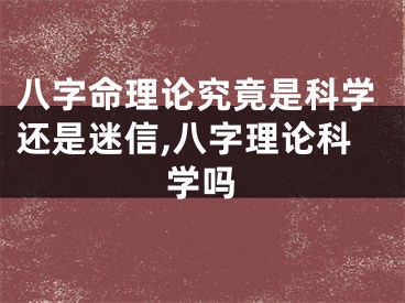 八字命理论究竟是科学还是迷信,八字理论科学吗