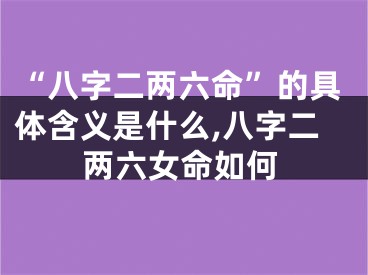 “八字二两六命”的具体含义是什么,八字二两六女命如何