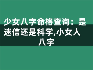 少女八字命格查询：是迷信还是科学,小女人八字