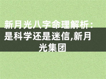 新月光八字命理解析：是科学还是迷信,新月光集团