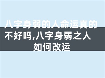 八字身弱的人命运真的不好吗,八字身弱之人如何改运