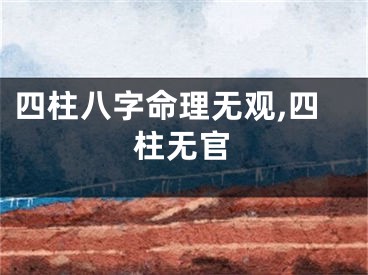 四柱八字命理无观,四柱无官