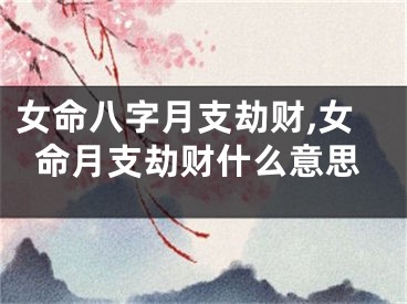女命八字月支劫财,女命月支劫财什么意思