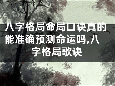 八字格局命局口诀真的能准确预测命运吗,八字格局歌诀