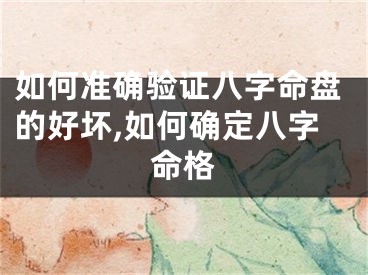 如何准确验证八字命盘的好坏,如何确定八字命格