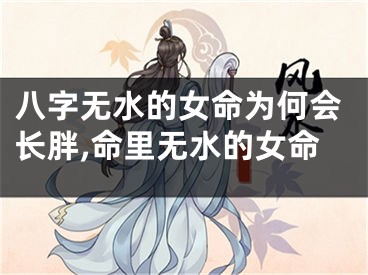八字无水的女命为何会长胖,命里无水的女命
