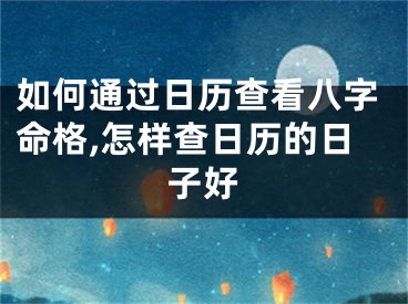 如何通过日历查看八字命格,怎样查日历的日子好
