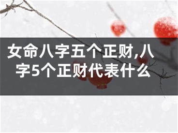 女命八字五个正财,八字5个正财代表什么
