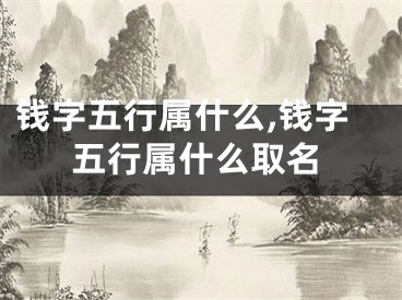 钱字五行属什么,钱字五行属什么取名