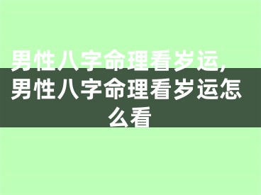 男性八字命理看岁运,男性八字命理看岁运怎么看