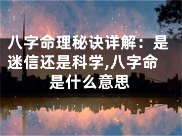 八字命理秘诀详解：是迷信还是科学,八字命是什么意思