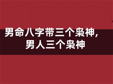 男命八字带三个枭神,男人三个枭神