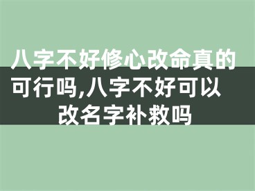 八字不好修心改命真的可行吗,八字不好可以改名字补救吗