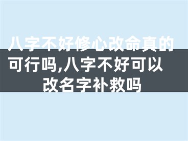 八字不好修心改命真的可行吗,八字不好可以改名字补救吗