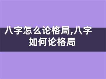 八字怎么论格局,八字如何论格局