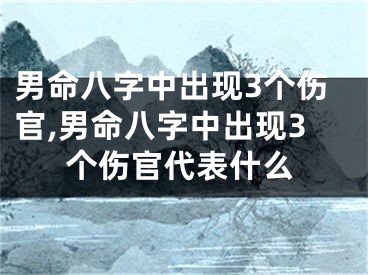 男命八字中出现3个伤官,男命八字中出现3个伤官代表什么